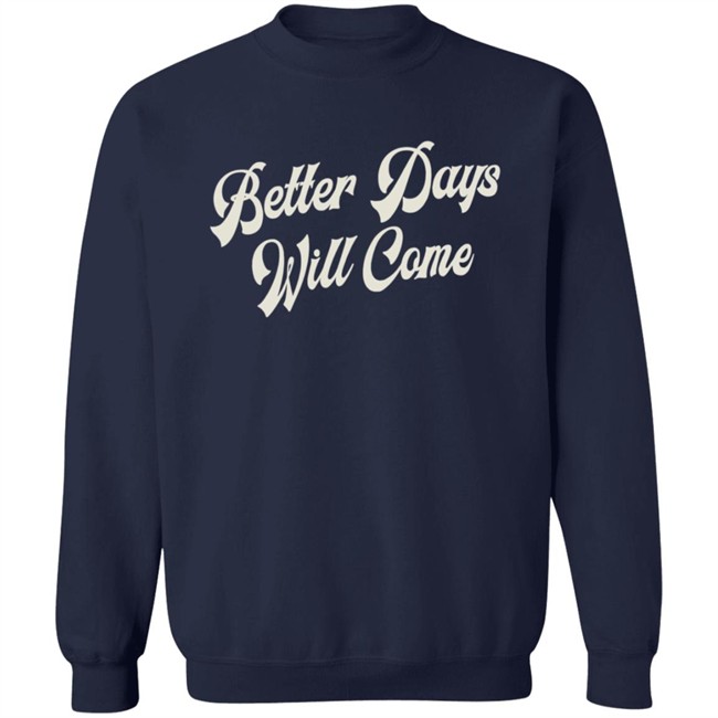 Better Days Will Come Shirt Better Days Will Come Shirt