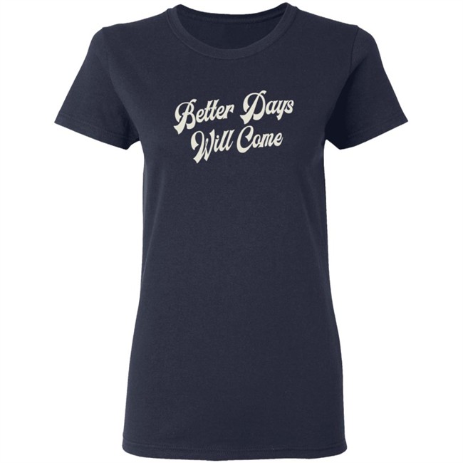 Better Days Will Come Shirt Better Days Will Come Shirt