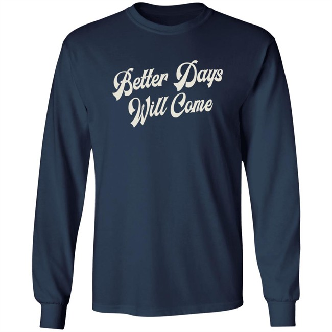 Better Days Will Come Shirt Better Days Will Come Shirt