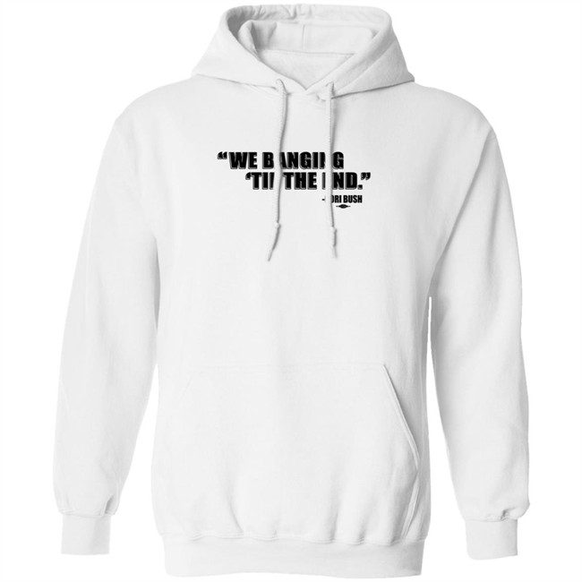 Coribush We Banging Til The End Tee Shirt We Banging 'Til The End Shirt Coribush We Banging Til The End Tee Shirt We Banging 'Til The End Shirt