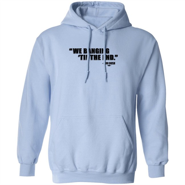 Coribush We Banging Til The End Tee Shirt We Banging 'Til The End Shirt Coribush We Banging Til The End Tee Shirt We Banging 'Til The End Shirt