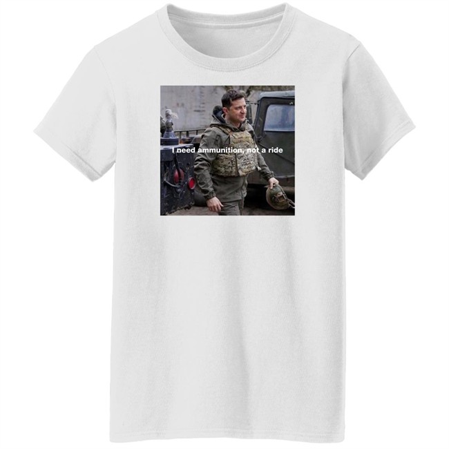 Volodymyr Zelensky I Need Ammunition Not A Ride Shirt Volodymyr Zelensky I Need Ammunition Not A Ride Shirt