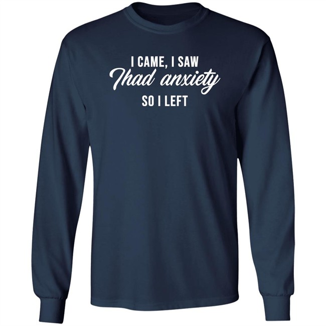I Came I Saw Thad Anxiety So I Left Shirt Clara Cosmia I Came I Saw Thad Anxiety So I Left Shirt Clara Cosmia