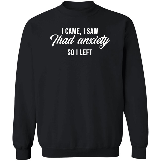 I Came I Saw Thad Anxiety So I Left Shirt Clara Cosmia I Came I Saw Thad Anxiety So I Left Shirt Clara Cosmia