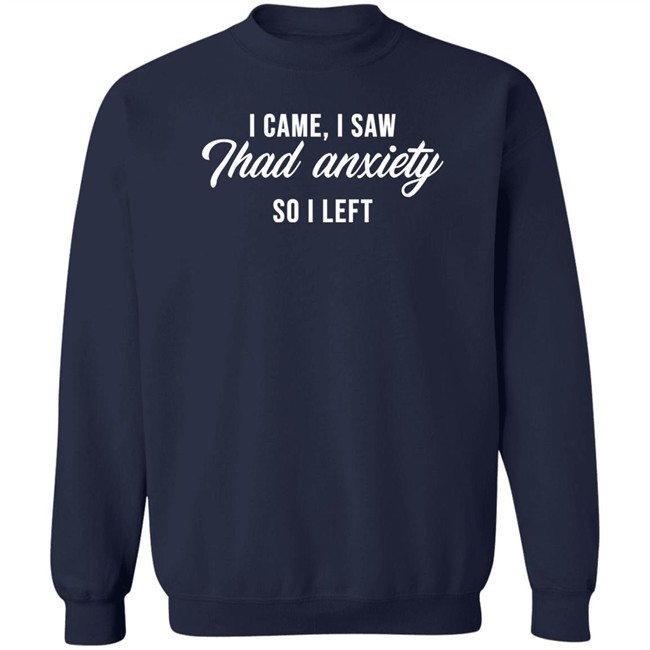 I Came I Saw Thad Anxiety So I Left Shirt Clara Cosmia I Came I Saw Thad Anxiety So I Left Shirt Clara Cosmia