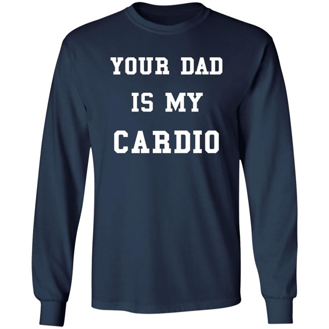 Your Dad Is My Cardio Sweatshirt Your Dad Is My Cardio Sweatshirt