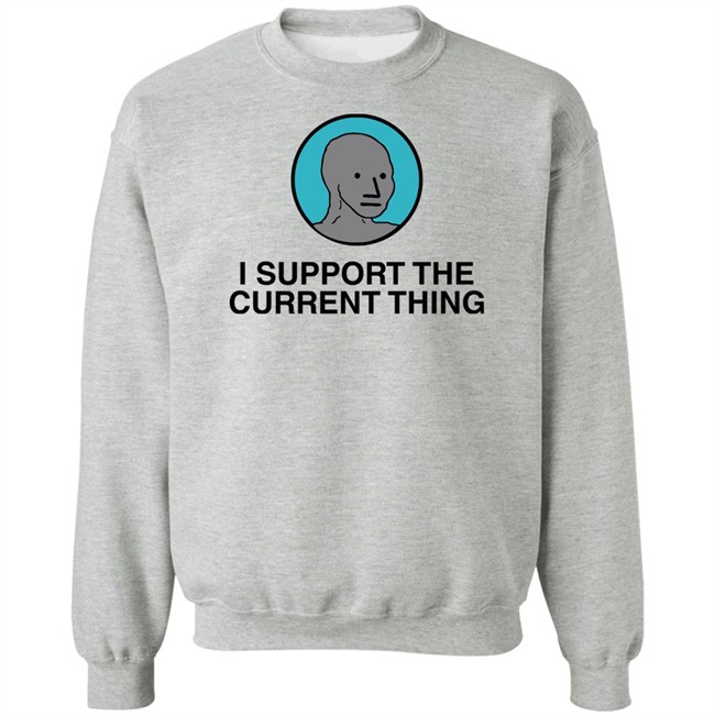 I Support The Current Thing Tee Shitheadsteve Merch I Support The Current Thing Tee Shitheadsteve Merch