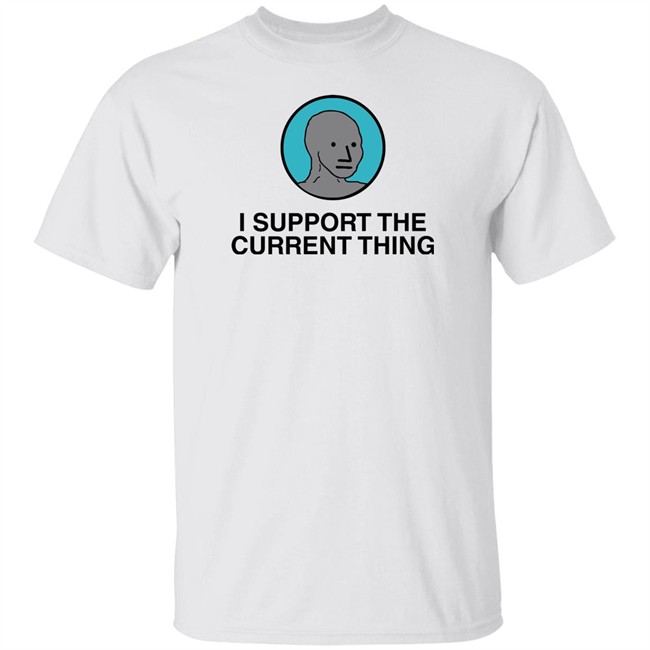 I Support The Current Thing Tee Shitheadsteve Merch