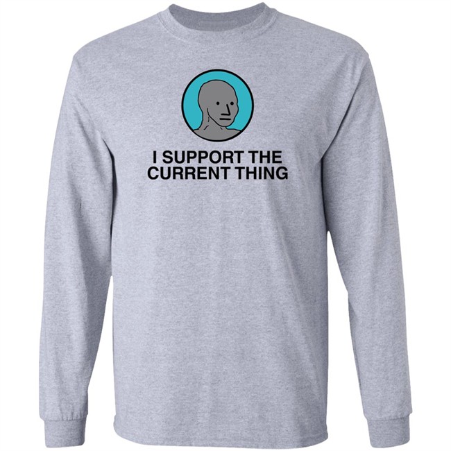 I Support The Current Thing Tee Shitheadsteve Merch I Support The Current Thing Tee Shitheadsteve Merch