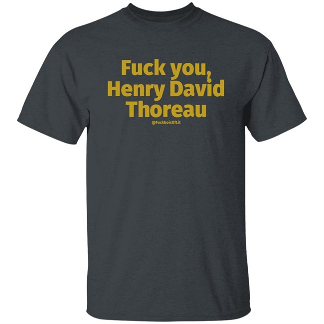 Fuck You Henry David Thoreau Shirt Fuckboisoflit Merch Neolithicsheep