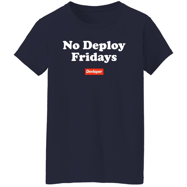 No Deploy Fridays Devloper Shirt No Deploy Fridays Devloper Shirt