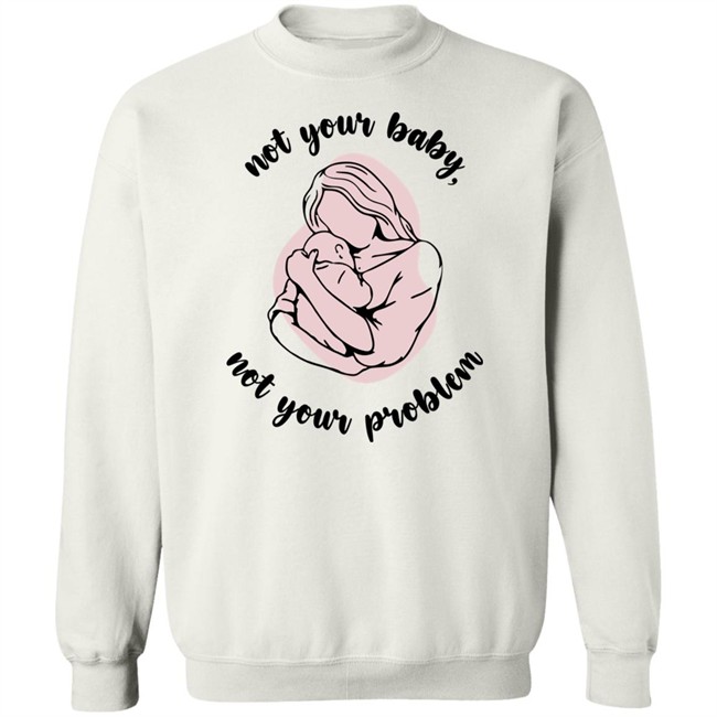 Not Your Baby, Not Your Problem Hoodie Not Your Baby, Not Your Problem Hoodie