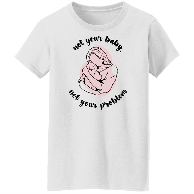 Not Your Baby, Not Your Problem Hoodie Not Your Baby, Not Your Problem Hoodie
