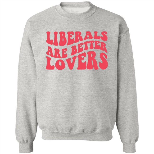Bluewave Liberals Are Better Lovers Sweatshirt Bluewave Liberals Are Better Lovers Sweatshirt
