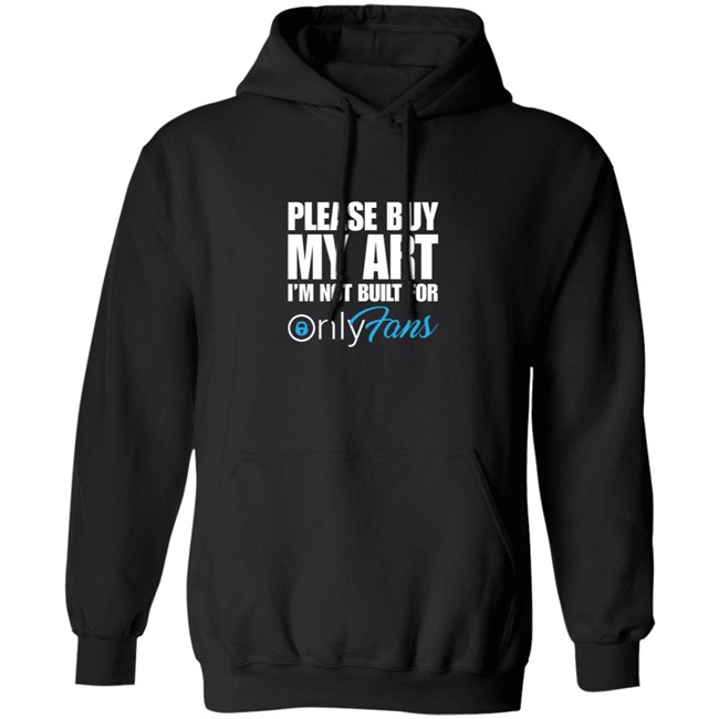 Please Buy My Art Im Not Built For Only Fans Shirt Please Buy My Art Im Not Built For Only Fans Shirt