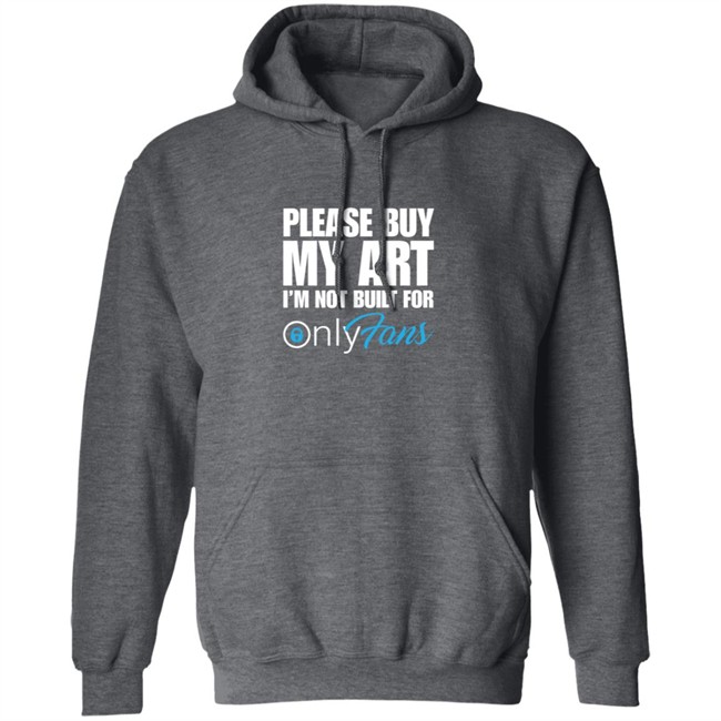 Please Buy My Art Im Not Built For Only Fans Shirt Please Buy My Art Im Not Built For Only Fans Shirt