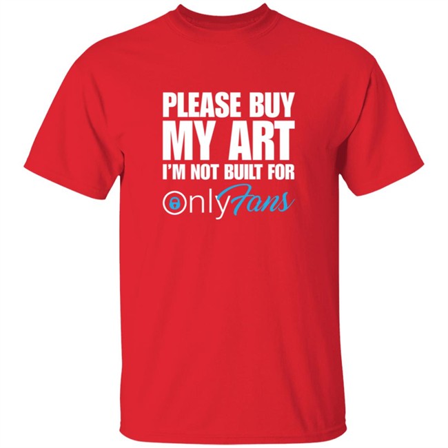 Please Buy My Art Im Not Built For Only Fans Shirt Please Buy My Art Im Not Built For Only Fans Shirt
