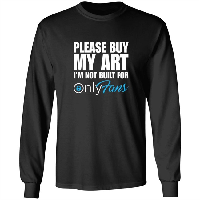 Please Buy My Art Im Not Built For Only Fans Shirt Please Buy My Art Im Not Built For Only Fans Shirt