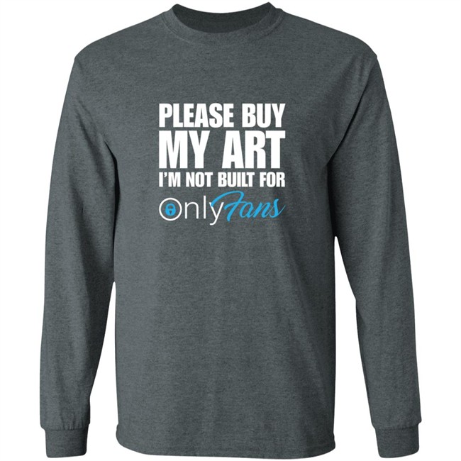 Please Buy My Art Im Not Built For Only Fans Shirt Please Buy My Art Im Not Built For Only Fans Shirt