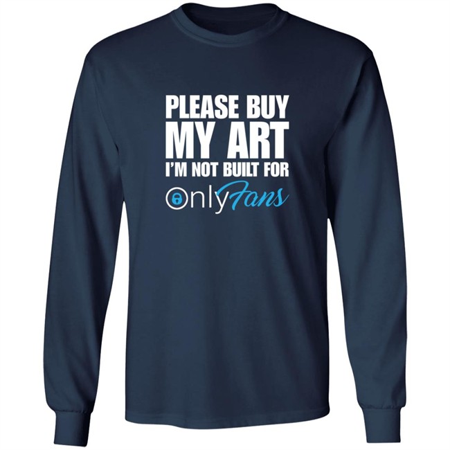 Please Buy My Art Im Not Built For Only Fans Shirt Please Buy My Art Im Not Built For Only Fans Shirt