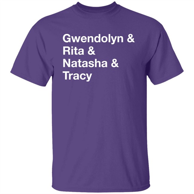 Gwendolyn & Rita & Natasha & Tracy Shirt Matthew B. Kelley Gwendolyn & Rita & Natasha & Tracy Shirt Matthew B. Kelley