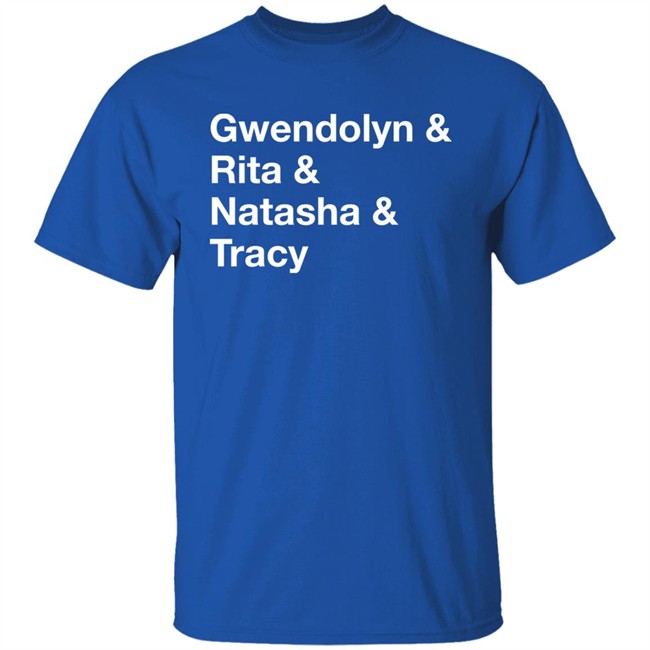 Gwendolyn & Rita & Natasha & Tracy Shirt Matthew B. Kelley Gwendolyn & Rita & Natasha & Tracy Shirt Matthew B. Kelley