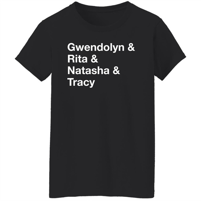 Gwendolyn & Rita & Natasha & Tracy Shirt Matthew B. Kelley Gwendolyn & Rita & Natasha & Tracy Shirt Matthew B. Kelley