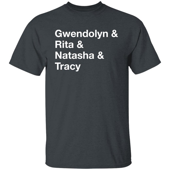 Gwendolyn & Rita & Natasha & Tracy Shirt Matthew B. Kelley Gwendolyn & Rita & Natasha & Tracy Shirt Matthew B. Kelley