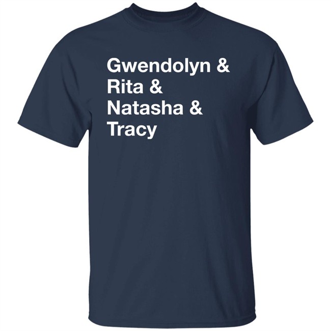 Gwendolyn & Rita & Natasha & Tracy Shirt Matthew B. Kelley Gwendolyn & Rita & Natasha & Tracy Shirt Matthew B. Kelley