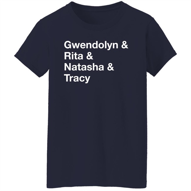 Gwendolyn & Rita & Natasha & Tracy Shirt Matthew B. Kelley Gwendolyn & Rita & Natasha & Tracy Shirt Matthew B. Kelley