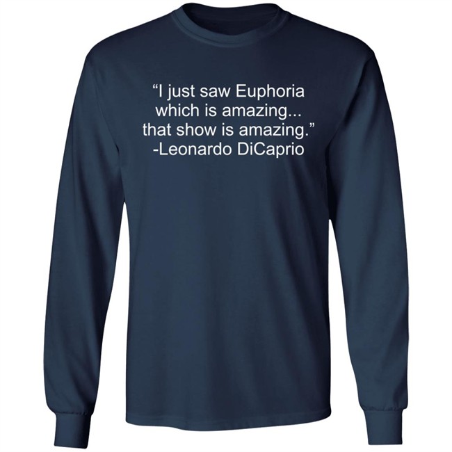 I Just Saw Euphoria Which Is Amazing That Show Is Amazing Leonardo DiCaprio Shirt I Just Saw Euphoria Which Is Amazing That Show Is Amazing Leonardo DiCaprio Shirt
