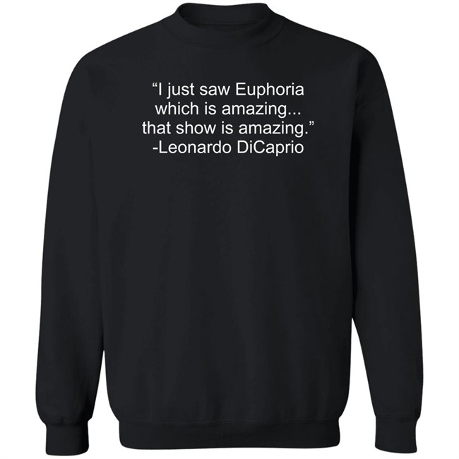 I Just Saw Euphoria Which Is Amazing That Show Is Amazing Leonardo DiCaprio Shirt I Just Saw Euphoria Which Is Amazing That Show Is Amazing Leonardo DiCaprio Shirt