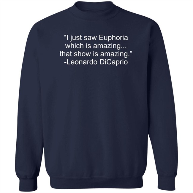 I Just Saw Euphoria Which Is Amazing That Show Is Amazing Leonardo DiCaprio Shirt I Just Saw Euphoria Which Is Amazing That Show Is Amazing Leonardo DiCaprio Shirt