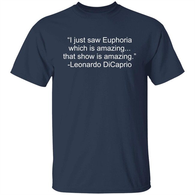 I Just Saw Euphoria Which Is Amazing That Show Is Amazing Leonardo DiCaprio Shirt I Just Saw Euphoria Which Is Amazing That Show Is Amazing Leonardo DiCaprio Shirt