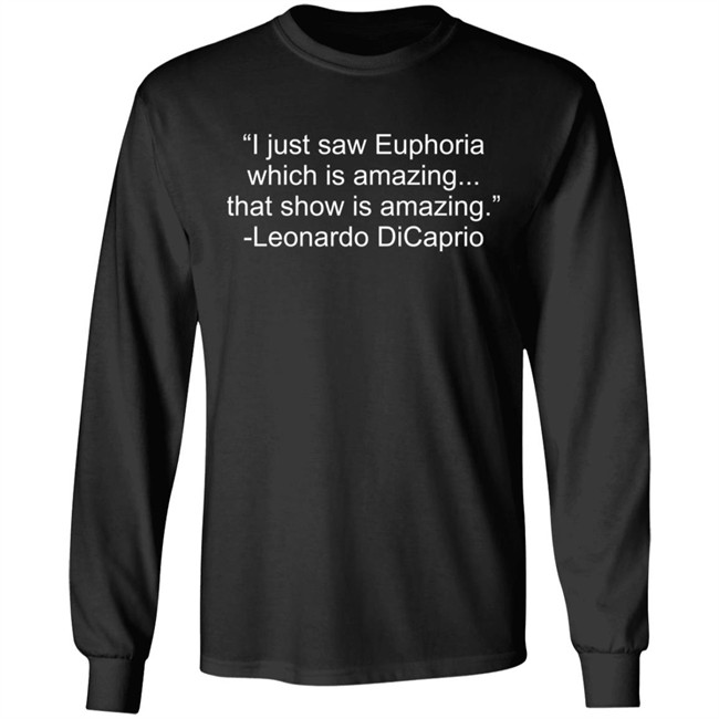 I Just Saw Euphoria Which Is Amazing That Show Is Amazing Leonardo DiCaprio Shirt I Just Saw Euphoria Which Is Amazing That Show Is Amazing Leonardo DiCaprio Shirt