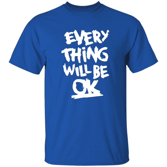 Everything Will Be Ok Shirt Everything Will Be Ok Shirt