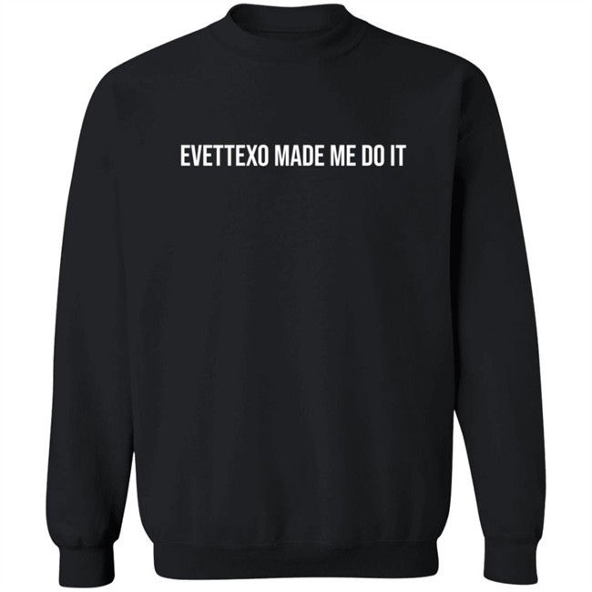 Evettexo Merch Evettexo Made Me Do It Shirt Evettexo Merch Evettexo Made Me Do It Shirt
