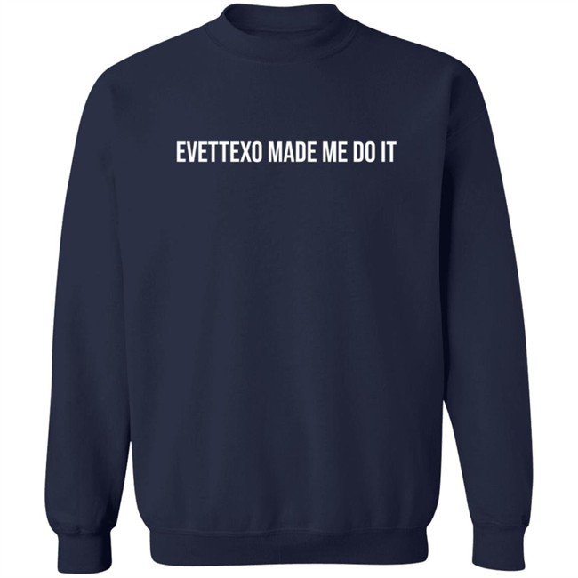 Evettexo Merch Evettexo Made Me Do It Shirt Evettexo Merch Evettexo Made Me Do It Shirt