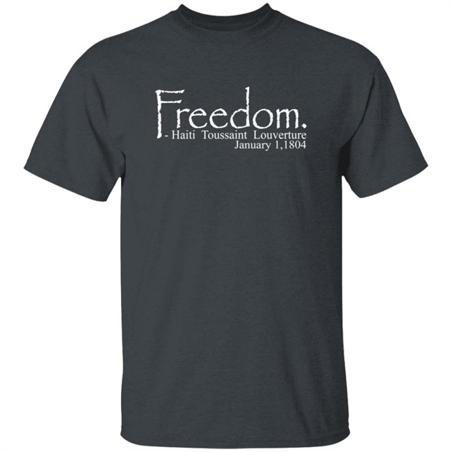 Freedom Haitian Revolution January 1,1804 Shirt Freedom Haitian Revolution January 1,1804 Shirt