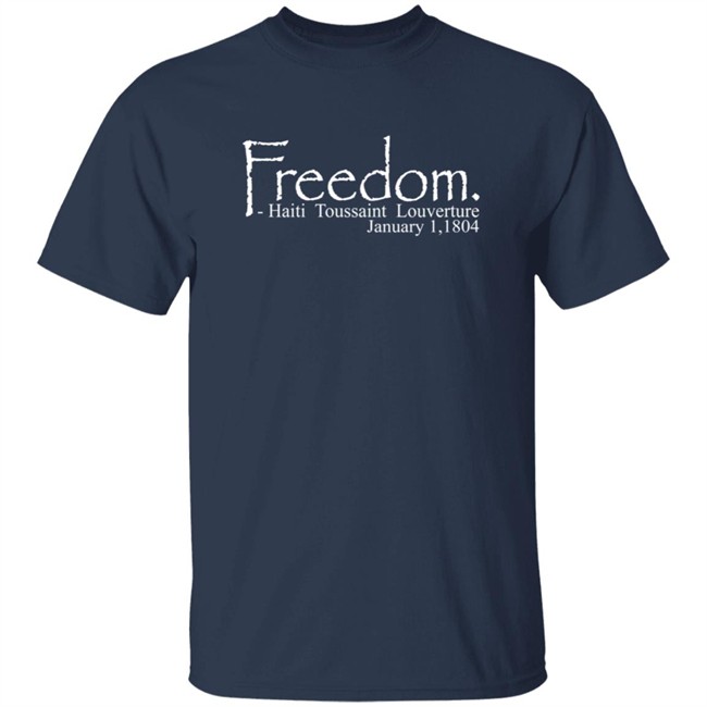 Freedom Haitian Revolution January 1,1804 Shirt Freedom Haitian Revolution January 1,1804 Shirt