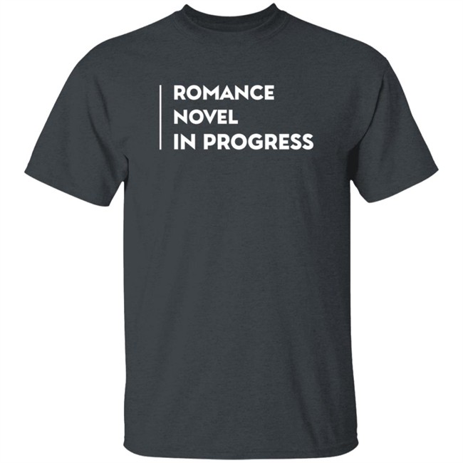 Romance Novel In Progress T Shirt Romance Novel In Progress T Shirt