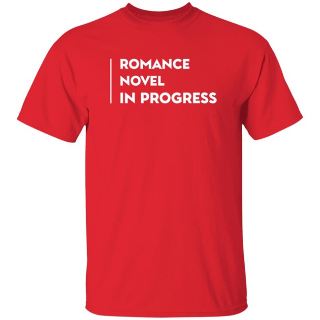 Romance Novel In Progress T Shirt Romance Novel In Progress T Shirt