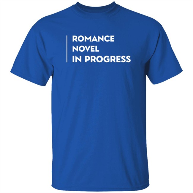 Romance Novel In Progress T Shirt Romance Novel In Progress T Shirt
