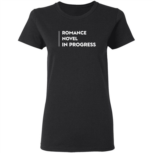 Romance Novel In Progress T Shirt Romance Novel In Progress T Shirt