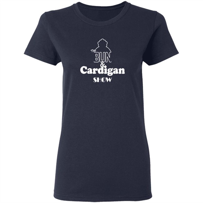 The Bun And Cardigan Show Shirt The Bun And Cardigan Show Shirt