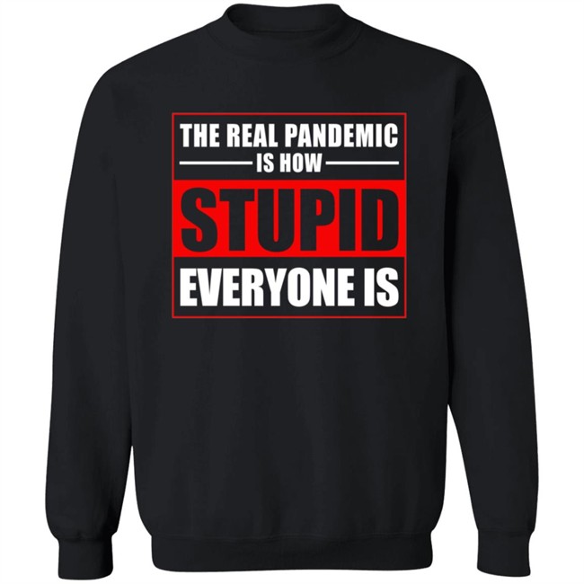 The Real Pandemic Is How Stupid Everyone Is Shirt The Real Pandemic Is How Stupid Everyone Is Shirt