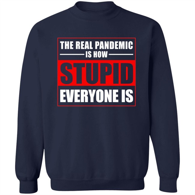 The Real Pandemic Is How Stupid Everyone Is Shirt The Real Pandemic Is How Stupid Everyone Is Shirt