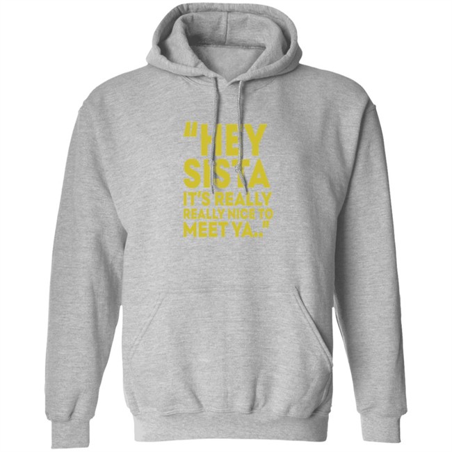 Hey Sista Its Really Really Nice To Meet Ya T Shirt Hey Sista Its Really Really Nice To Meet Ya T Shirt