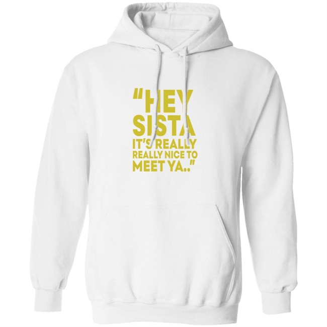 Hey Sista Its Really Really Nice To Meet Ya T Shirt Hey Sista Its Really Really Nice To Meet Ya T Shirt