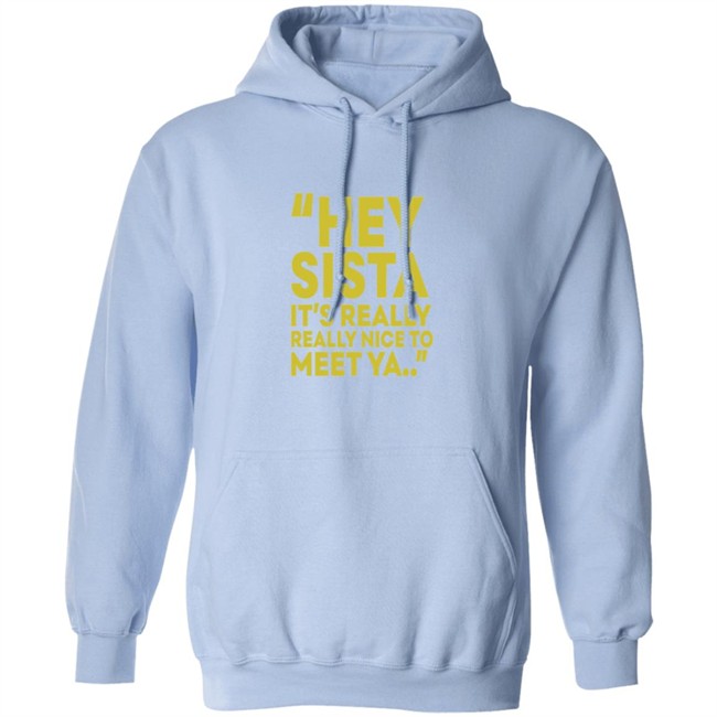 Hey Sista Its Really Really Nice To Meet Ya T Shirt Hey Sista Its Really Really Nice To Meet Ya T Shirt